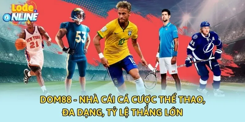 DOM88 - Nhà Cái Cá Cược Thể Thao, Đa Dạng, Tỷ Lệ Thắng Lớn