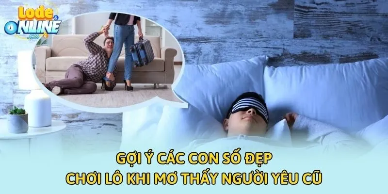Gợi ý các con số đẹp chơi lô khi mơ thấy người yêu cũ