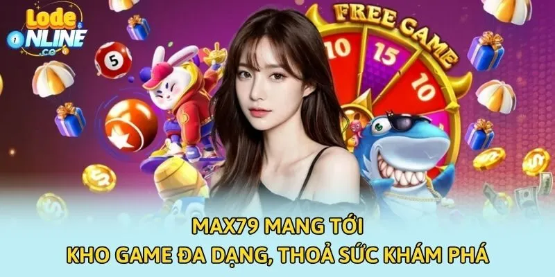 Max79 mang tới kho game đa dạng, thoả sức khám phá